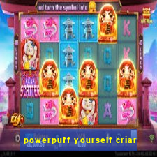 powerpuff yourself criar